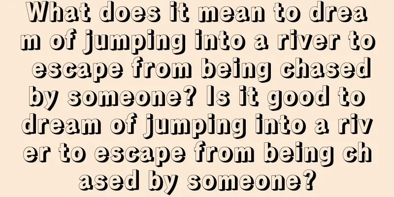 What does it mean to dream of jumping into a river to escape from being chased by someone? Is it good to dream of jumping into a river to escape from being chased by someone?