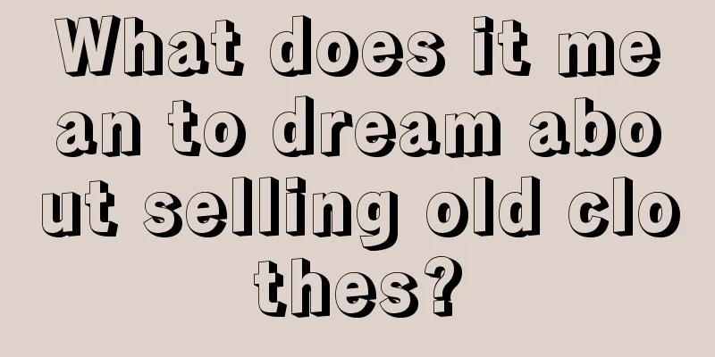 What does it mean to dream about selling old clothes?