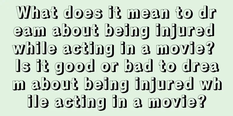 What does it mean to dream about being injured while acting in a movie? Is it good or bad to dream about being injured while acting in a movie?