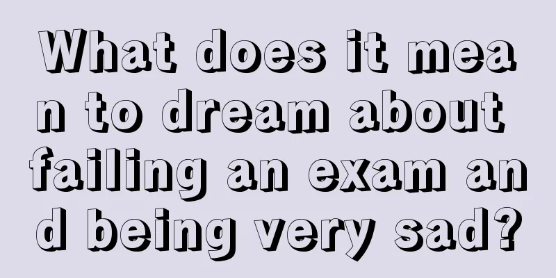 What does it mean to dream about failing an exam and being very sad?