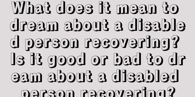 What does it mean to dream about a disabled person recovering? Is it good or bad to dream about a disabled person recovering?