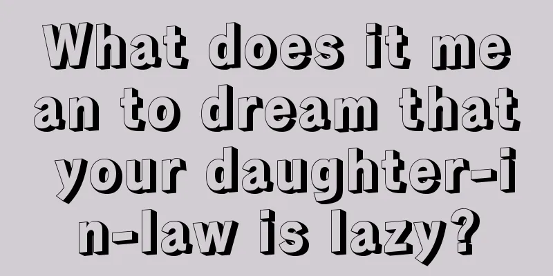 What does it mean to dream that your daughter-in-law is lazy?