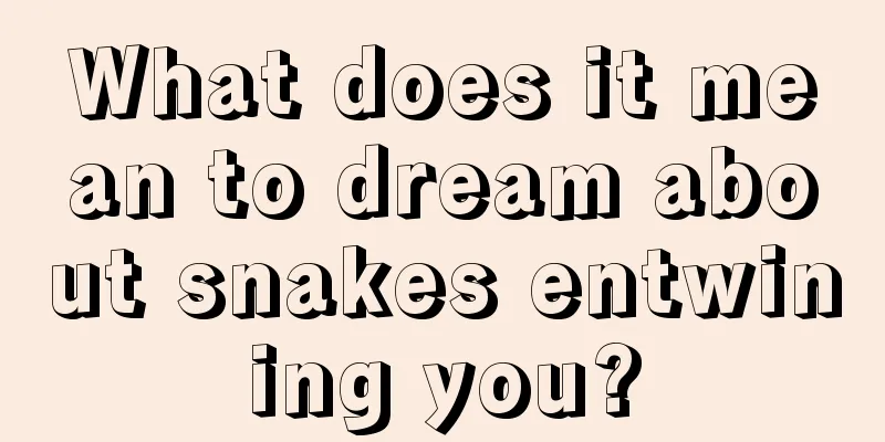 What does it mean to dream about snakes entwining you?