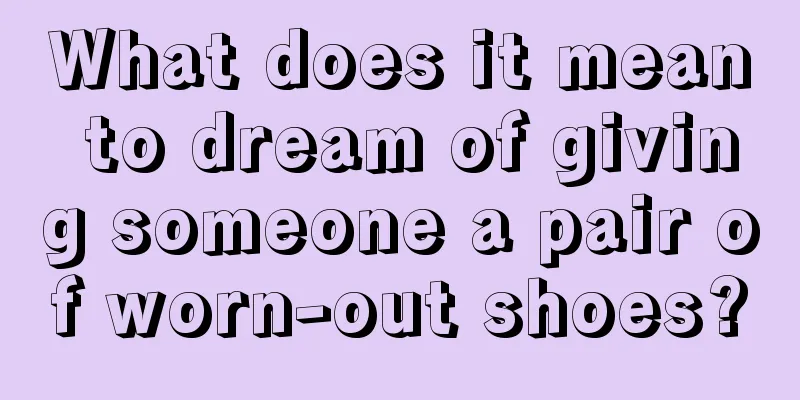 What does it mean to dream of giving someone a pair of worn-out shoes?