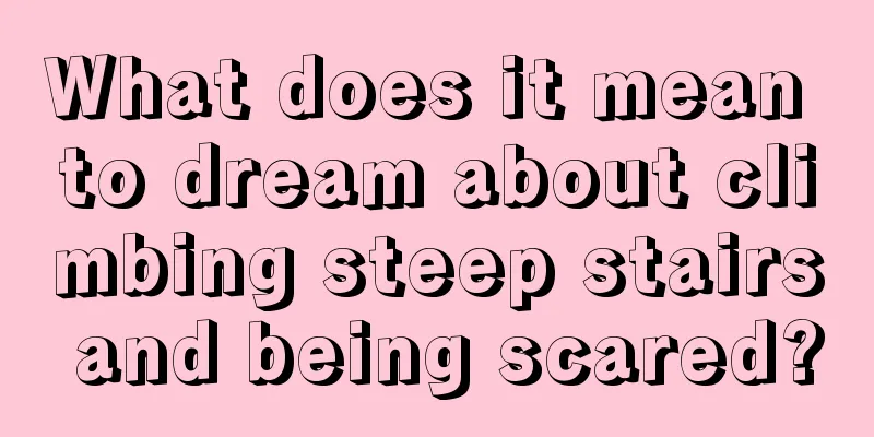 What does it mean to dream about climbing steep stairs and being scared?