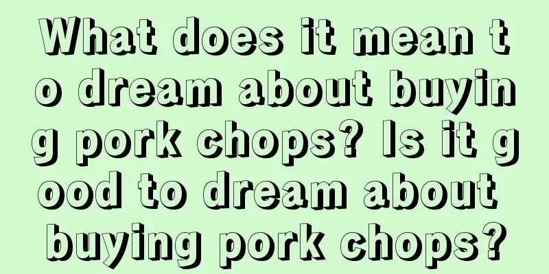 What does it mean to dream about buying pork chops? Is it good to dream about buying pork chops?