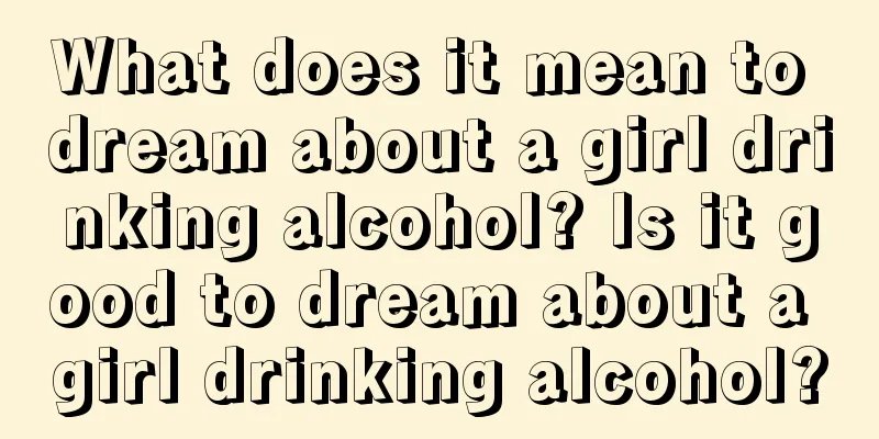 What does it mean to dream about a girl drinking alcohol? Is it good to dream about a girl drinking alcohol?