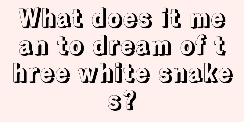 What does it mean to dream of three white snakes?