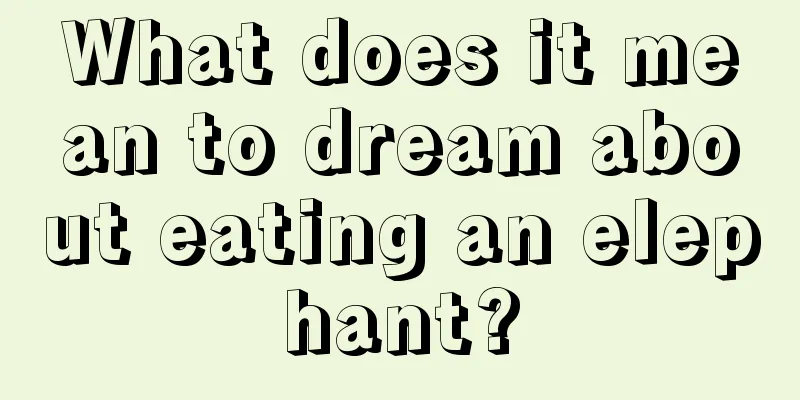 What does it mean to dream about eating an elephant?