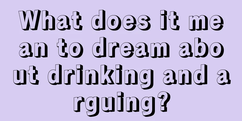 What does it mean to dream about drinking and arguing?