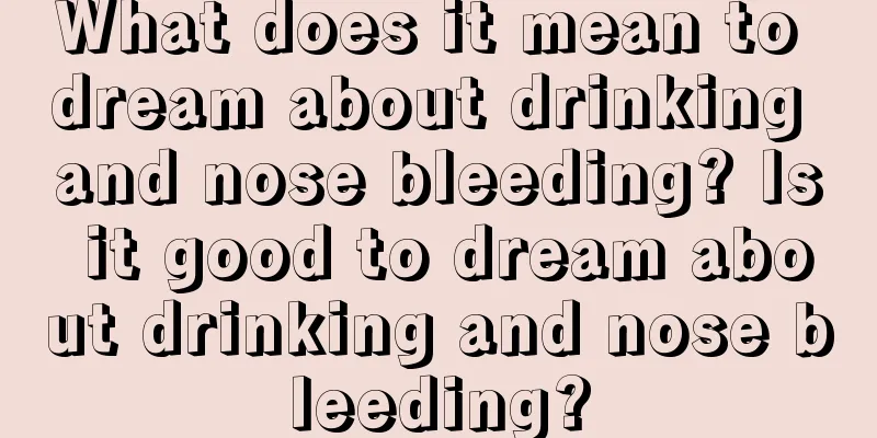 What does it mean to dream about drinking and nose bleeding? Is it good to dream about drinking and nose bleeding?