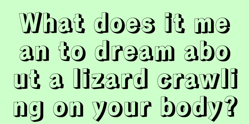 What does it mean to dream about a lizard crawling on your body?