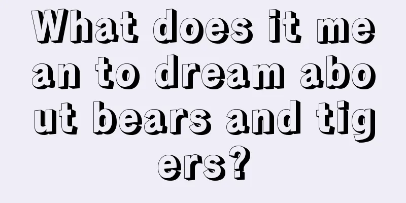 What does it mean to dream about bears and tigers?