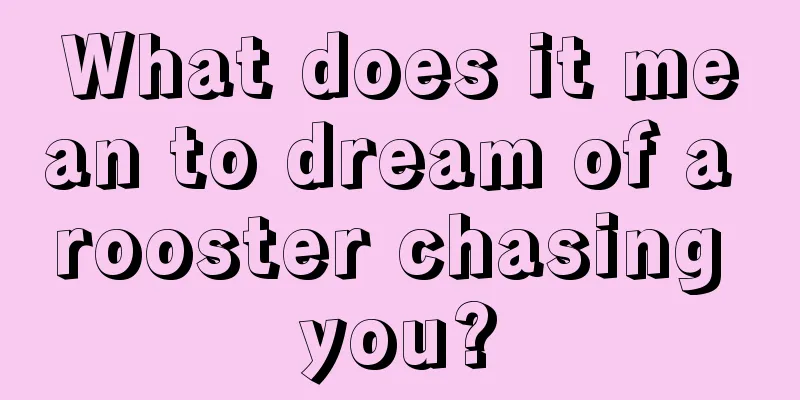 What does it mean to dream of a rooster chasing you?