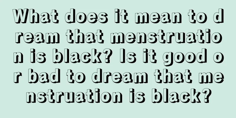 What does it mean to dream that menstruation is black? Is it good or bad to dream that menstruation is black?