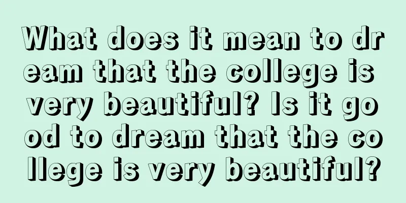 What does it mean to dream that the college is very beautiful? Is it good to dream that the college is very beautiful?