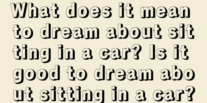 What does it mean to dream about sitting in a car? Is it good to dream about sitting in a car?