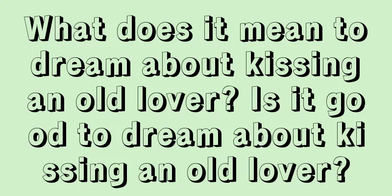 What does it mean to dream about kissing an old lover? Is it good to dream about kissing an old lover?