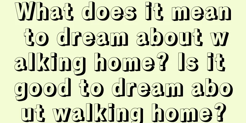 What does it mean to dream about walking home? Is it good to dream about walking home?