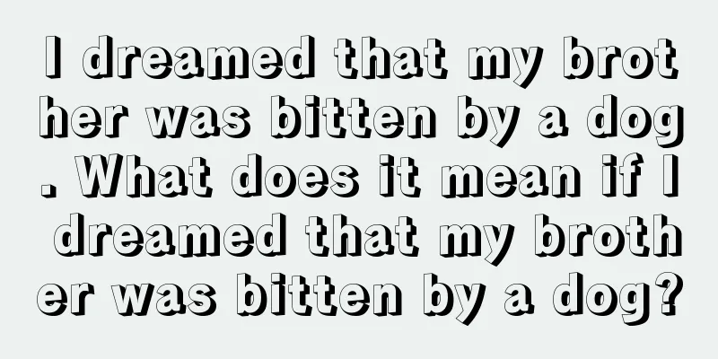 I dreamed that my brother was bitten by a dog. What does it mean if I dreamed that my brother was bitten by a dog?