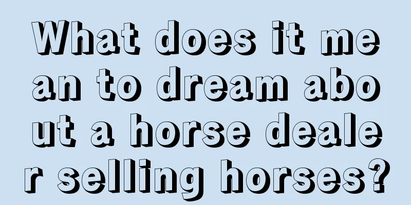 What does it mean to dream about a horse dealer selling horses?