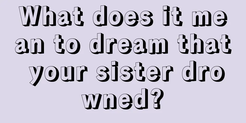 What does it mean to dream that your sister drowned?