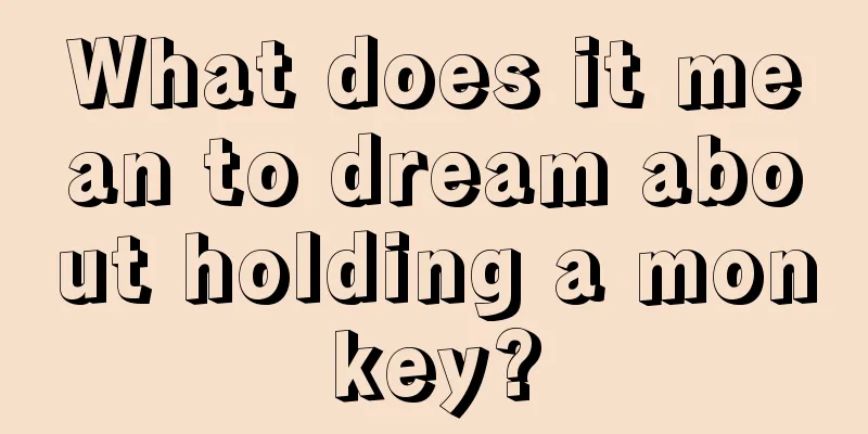 What does it mean to dream about holding a monkey?