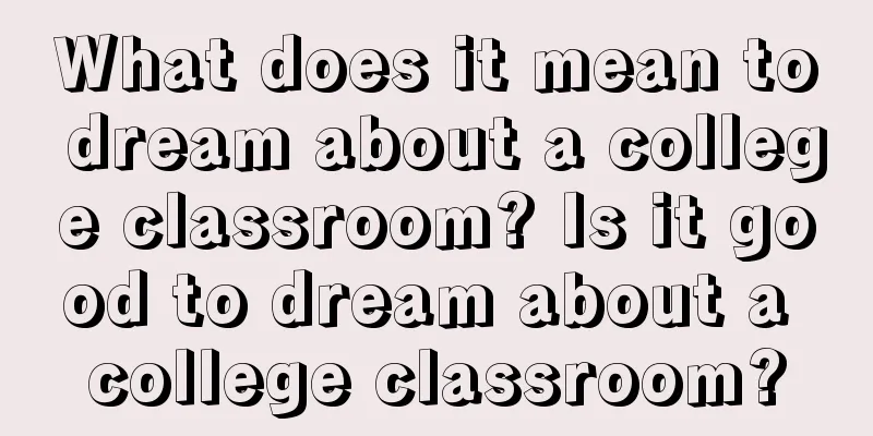 What does it mean to dream about a college classroom? Is it good to dream about a college classroom?