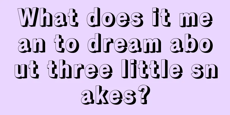 What does it mean to dream about three little snakes?