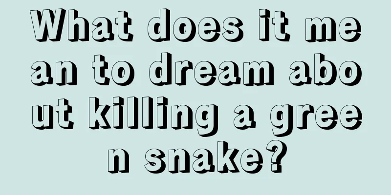 What does it mean to dream about killing a green snake?