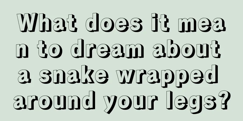 What does it mean to dream about a snake wrapped around your legs?