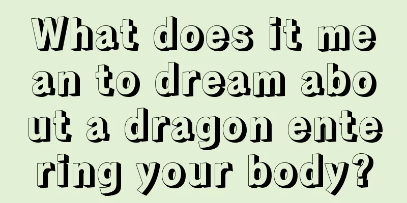 What does it mean to dream about a dragon entering your body?