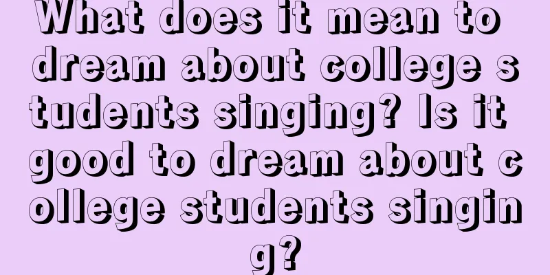 What does it mean to dream about college students singing? Is it good to dream about college students singing?