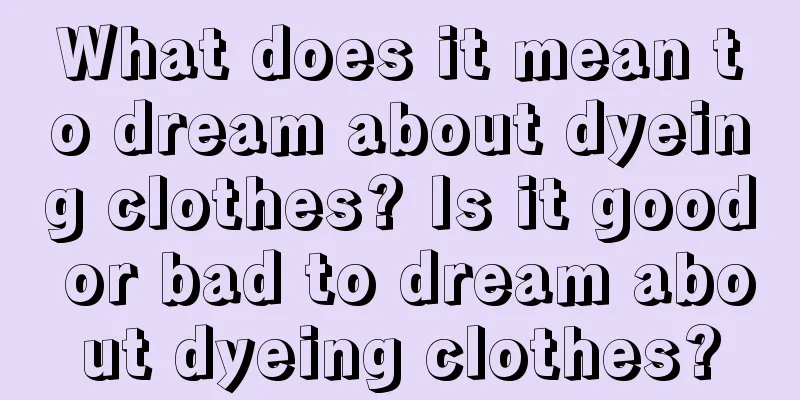 What does it mean to dream about dyeing clothes? Is it good or bad to dream about dyeing clothes?