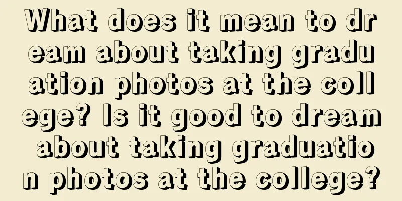 What does it mean to dream about taking graduation photos at the college? Is it good to dream about taking graduation photos at the college?