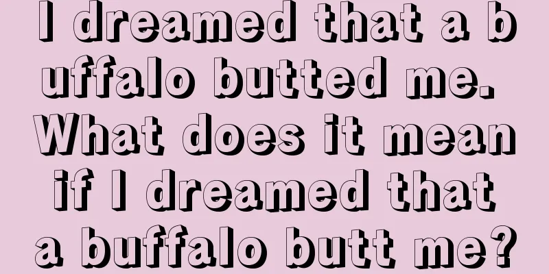 I dreamed that a buffalo butted me. What does it mean if I dreamed that a buffalo butt me?