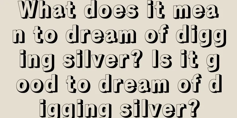 What does it mean to dream of digging silver? Is it good to dream of digging silver?