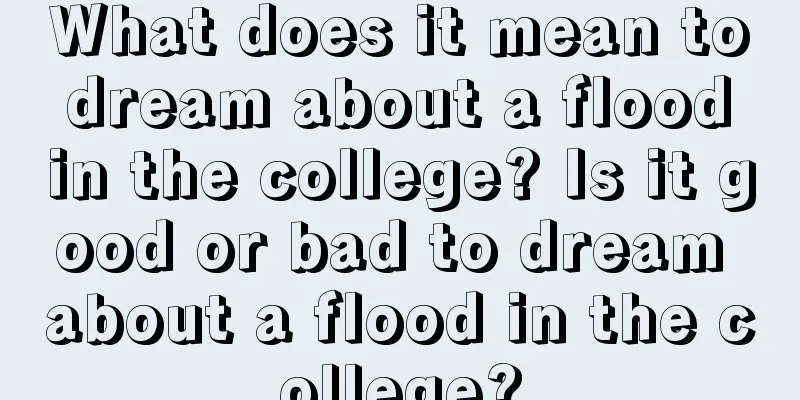 What does it mean to dream about a flood in the college? Is it good or bad to dream about a flood in the college?