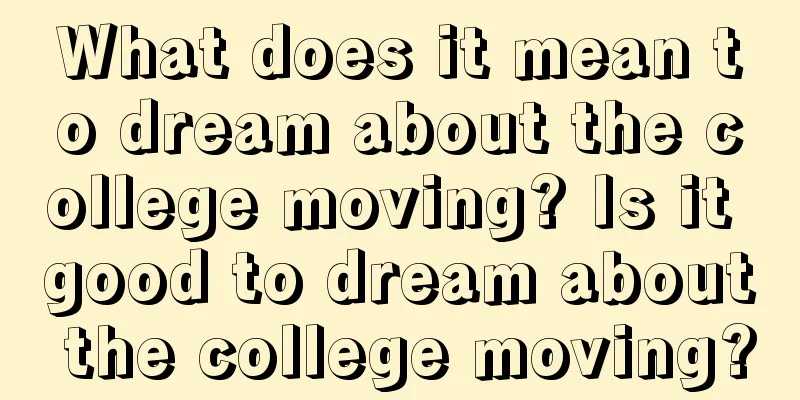 What does it mean to dream about the college moving? Is it good to dream about the college moving?