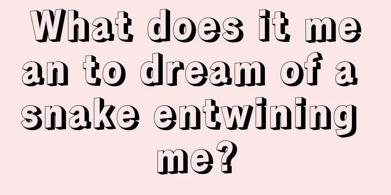 What does it mean to dream of a snake entwining me?