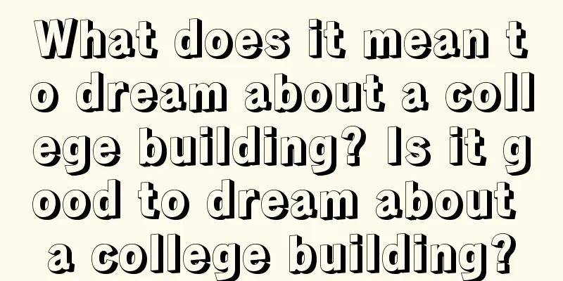 What does it mean to dream about a college building? Is it good to dream about a college building?