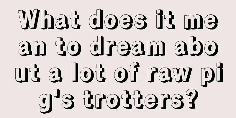 What does it mean to dream about a lot of raw pig's trotters?