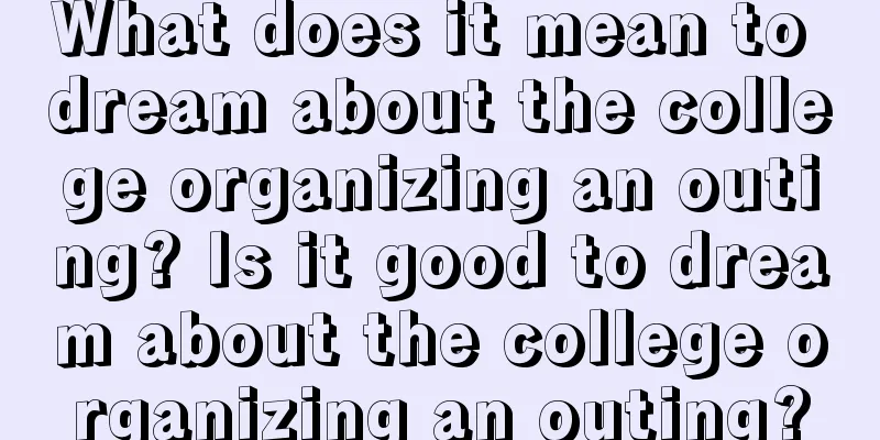 What does it mean to dream about the college organizing an outing? Is it good to dream about the college organizing an outing?