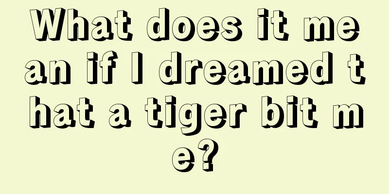 What does it mean if I dreamed that a tiger bit me?