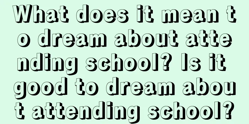 What does it mean to dream about attending school? Is it good to dream about attending school?