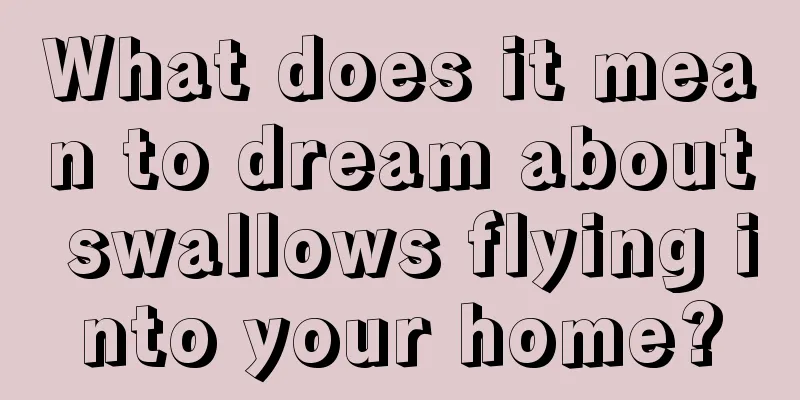 What does it mean to dream about swallows flying into your home?