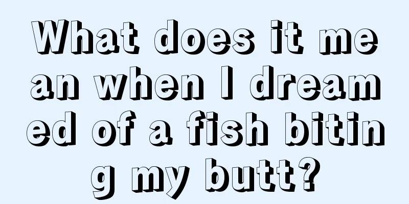 What does it mean when I dreamed of a fish biting my butt?