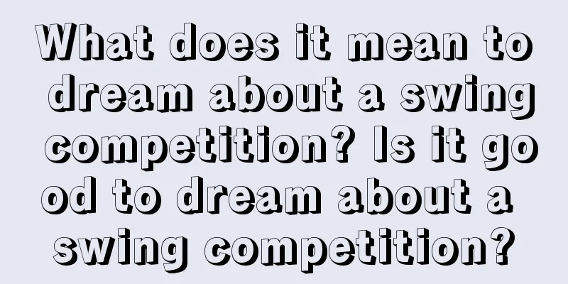 What does it mean to dream about a swing competition? Is it good to dream about a swing competition?