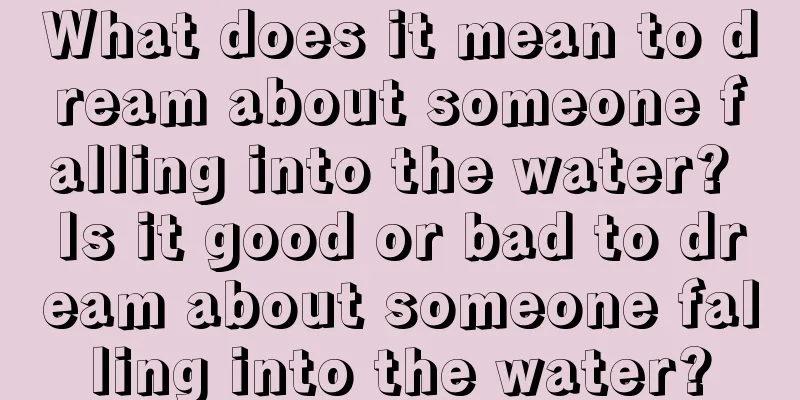 What does it mean to dream about someone falling into the water? Is it good or bad to dream about someone falling into the water?