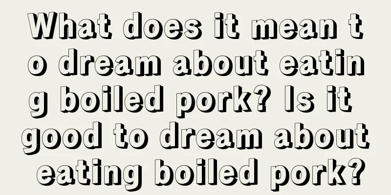 What does it mean to dream about eating boiled pork? Is it good to dream about eating boiled pork?